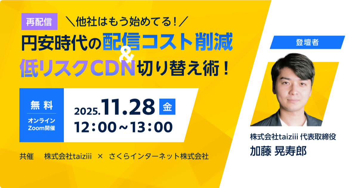 再配信】「他社はもう始めてる！円安時代の配信コスト削減＆低リスク
