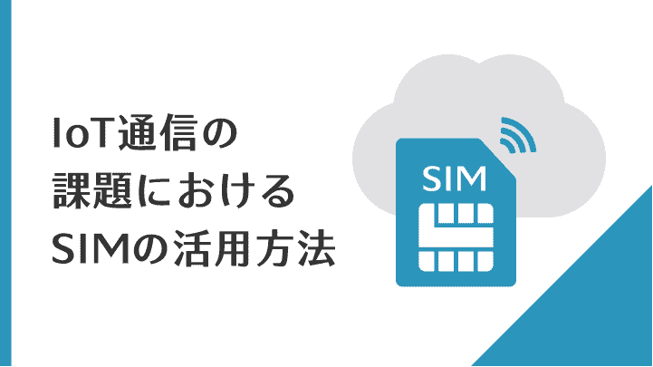 IoT通信の課題におけるSIMの活用方法